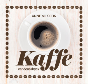 Ny kaffebok, Kaffe, världens dryck, av Anne Nilsson